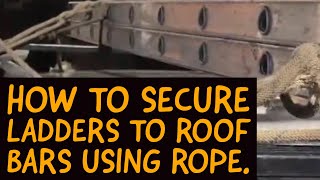 How to Secure Ladders to Vehicle Roof Bars / Rack using Rope.