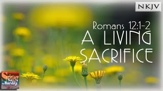 Romans 12-1-2 Song &quot;A Living Sacrifice&quot; (Christian Scripture Praise Worship Song with Lyrics)