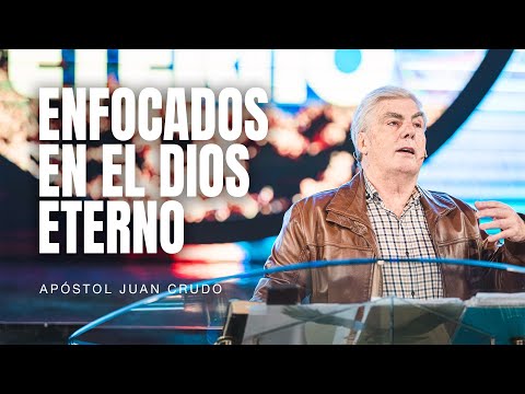 Enfocados en el Dios eterno - Apóstol Juan Crudo