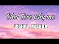 Chal Tere Ishq Me Lyrics Vishal Mishra Utkarsh Sharma Simratt Kaur