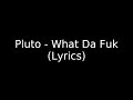 Pluto What Da Fuk Lyrics