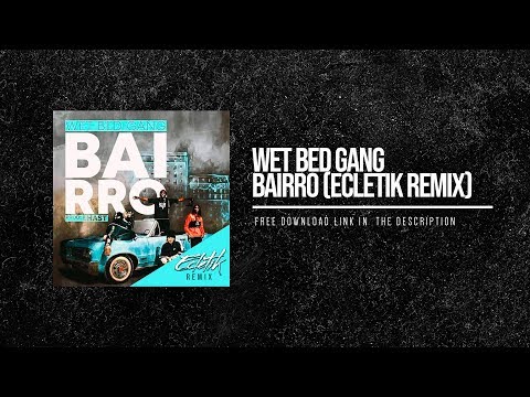 Wet Bed Gang - Bairro (ECLETIK Remix)