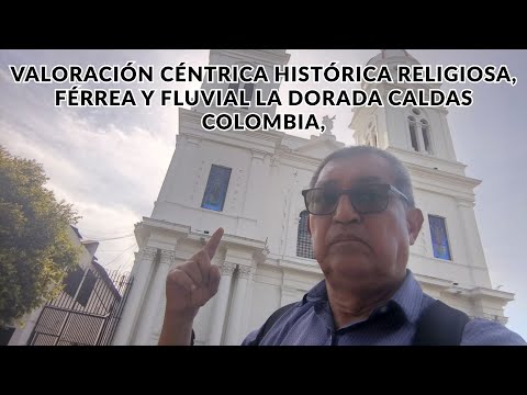 Valoración céntrica histórica religiosa férrea y fluvial La Dorada Caldas Colombia