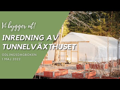 Utbyggnad och inredning av Tunnelväxthuset - Odlingsdagboken 1/5 2022