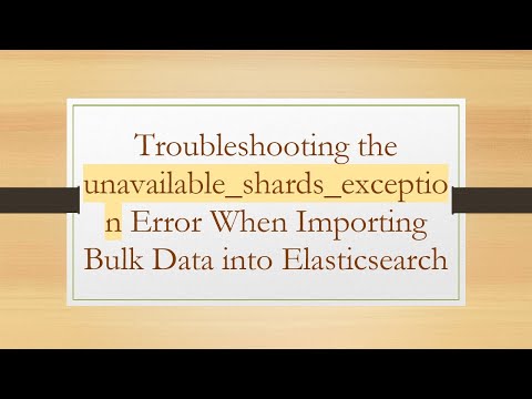 Troubleshooting the unavailable_shards_exception Error When Importing Bulk Data into Elasticsearch