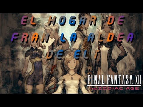 FINAL FANTASY XII THE ZODIAC AGE PARTE 23 GUIA COMPLETA PS4 EL HOGAR DE FRAN LA ALDEA DE ELT