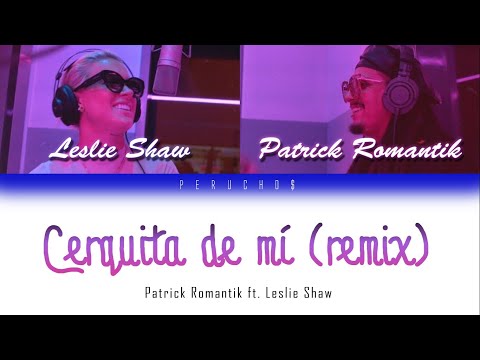 Leslie Shaw, Patrick Romantik - Cerquita de Mí (Remix) Letra