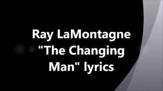 Ray LaMontagne  &quot;The Changing  Man&quot; lyrics