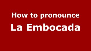 How to pronounce La Embocada