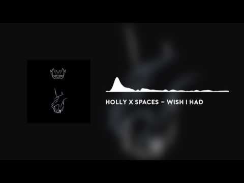 Holly x Spaces - Wish I Had