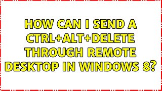 How can I send a Ctrl+Alt+Delete through Remote Desktop in Windows 8? (13 Solutions!!)