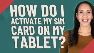 How do I activate my SIM card on my tablet?