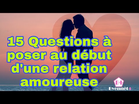 15 Questions A Poser Au Debut D'une Relation Amoureuse
