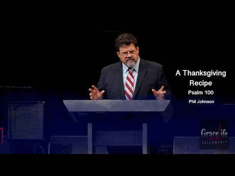 Phil Johnson | GraceLife Fellowship | A Thanksgiving Recipe | Psalm 100