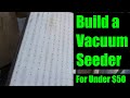 How To Build A Vacuum Seeder For Under 50