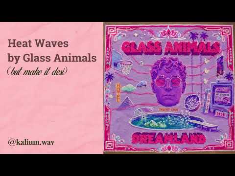 Heat waves by Glass Animals but make it desi