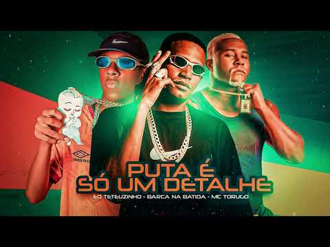 BARCA NA BATIDA, EO TETEUZINHO, TORUGO  - PUTA É SO UM DETALHE