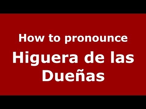 How to pronounce Higuera de las Dueñas (Spanish/Spain) - PronounceNames.com