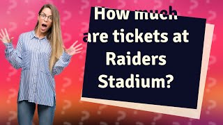 How much are tickets at Raiders Stadium?