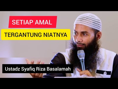 SETIAP AMAL TERGANTUNG NIATNYA || Ustadz Syafiq Riza Basalamah