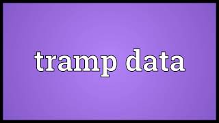 Tramp data Meaning