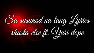 Sa susunod na lang lyrics Skusta clee ft. Yuri dope