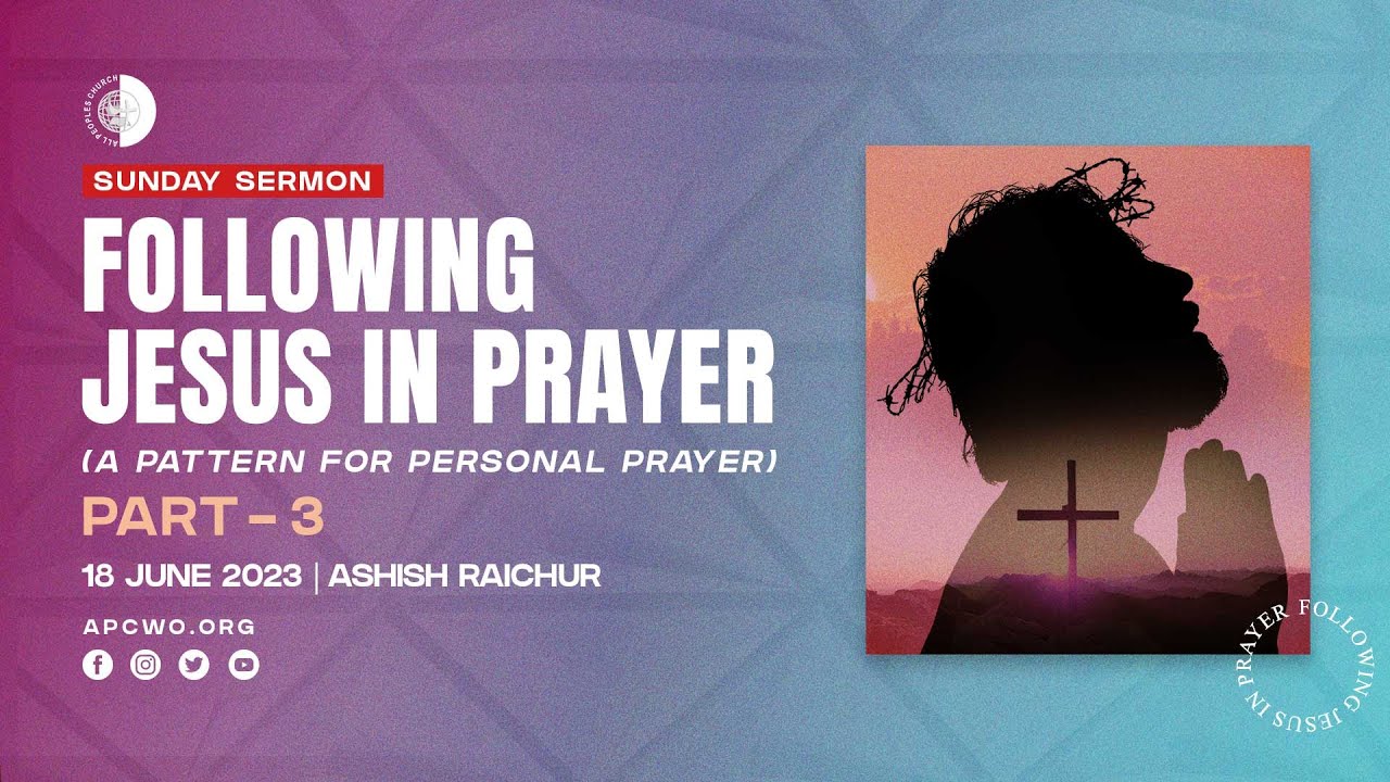 A Pattern for Personal Prayer (Part-3) | Ashish Raichur