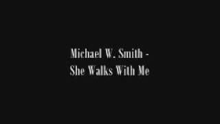 Michael W Smith - She Walks With Me