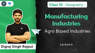 Class 10: Agro Based Industries | Manufacturing Industries | L-6 | Geography | Digraj Sir