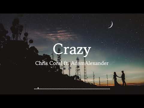 Chris Coral ft. AdamAlexander - Crazy (Lyrics) ♬