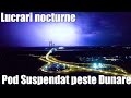 POD Brăila Ep 327 Lucrari Nocturne Braila Tulcea 31 08 2023 Suspension Bridge Construction