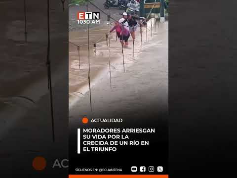 🌊 Moradores arriesgan su vida por la crecida de un río en El Triunfo