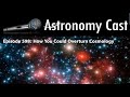 Astronomy Cast Episode 598: How You Could Overturn Cosmology