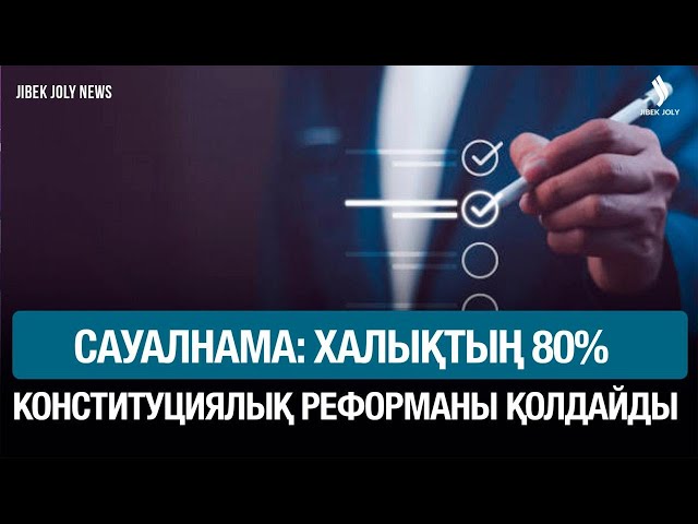 Сауалнама: халықтың 80% Конституциялық реформаны қолдайды