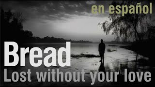 Lost without your love - Bread (subtitulada)