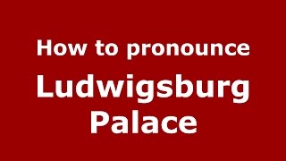 How to pronounce Ludwigsburg Palace