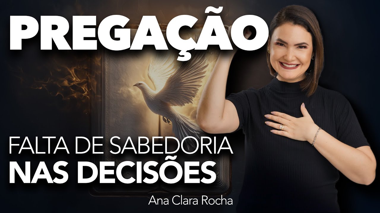 FALTA DE SABEDORIA NAS DECISÕES - PREGAÇÃO / Ana Clara Rocha