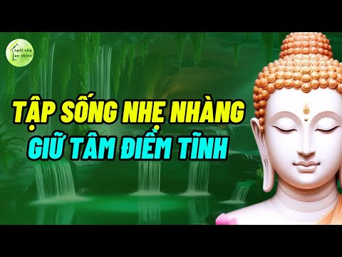 Lời Phật Dạy: Tập Sống Nhẹ Nhàng Giữ Tâm Điềm Tĩnh - Giọng Đọc Trần Ngọc San💚 Ngôi Nhà An Nhiên