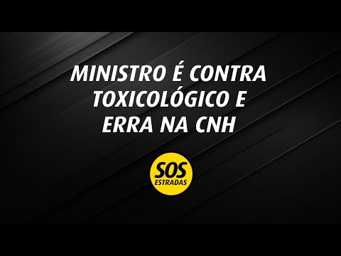Ministro é contra toxicológico e erra na CNH