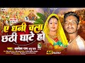 ए धनी चला छठी घटे हो Alok Raj Anu Raj Ye Dhani Chala Chhathi Ghate Ho 