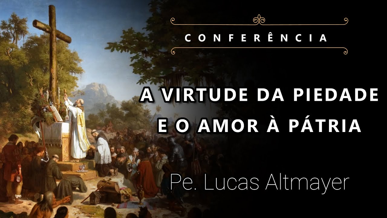[Conferência] A Virtude da Piedade e o Amor à Pátria - Pe. Lucas Altmayer, IBP (09/09/22)