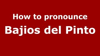 How to pronounce Bajios Del Pinto