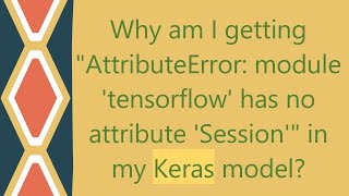 Why am I getting AttributeError: module 'tensorflow' has no attribute 'Session' in my Keras model