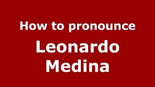 How to pronounce Leonardo Medina