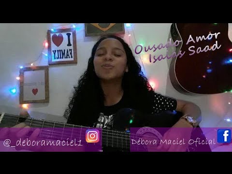 Ousado Amor - Isaías Saad  | Débora Maciel - Cover