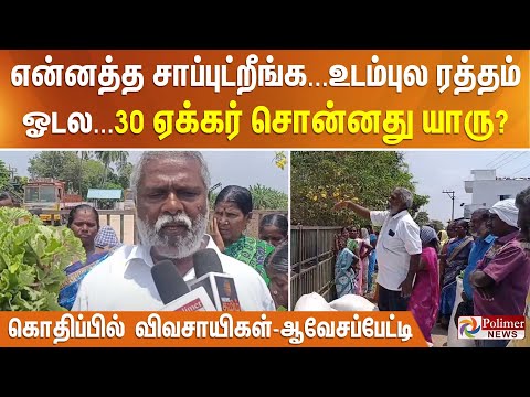 என்னத்த சாப்புட்றீங்க. உடம்புல ரத்தம் ஓடல.30 ஏக்கர் சொன்னது யாரு?கொதிப்பில்விவசாயிகள் - ஆவேசப்பேட்டி