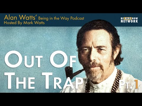 Alan Watts: Out of the Trap Pt. 1 – Being in the Way Podcast Ep. 22 – Hosted by Mark Watts