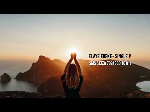 ELAYE EDEKE BY SINGLE P (sms SKIZA 7324333 to 811)