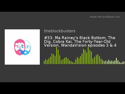 #33: Ma Rainey's Black Bottom, The Dig, Cobra Kai, The Forty-Year-Old Version, WandaVision episodes