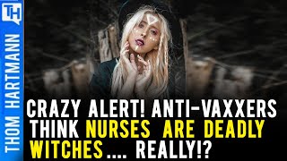 Anti-Vaxxer's New Conspiracy: Nurses Are Witches - But Wait There's More...